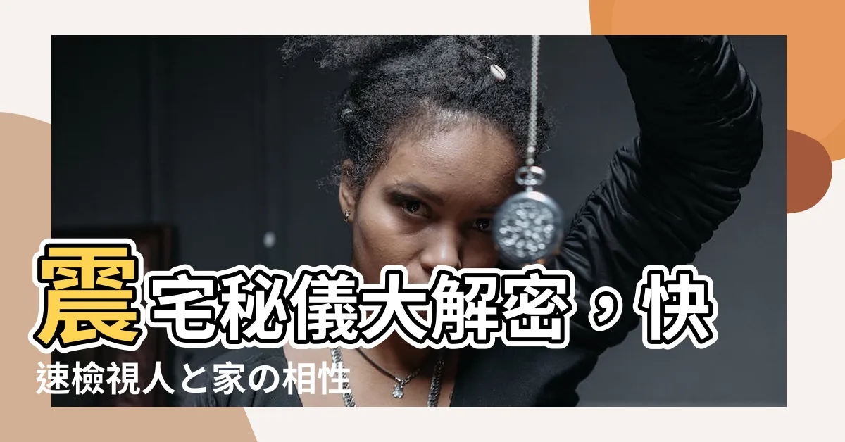 【震宅意思】震宅秘儀大解密，快速檢視人と家の相性！
