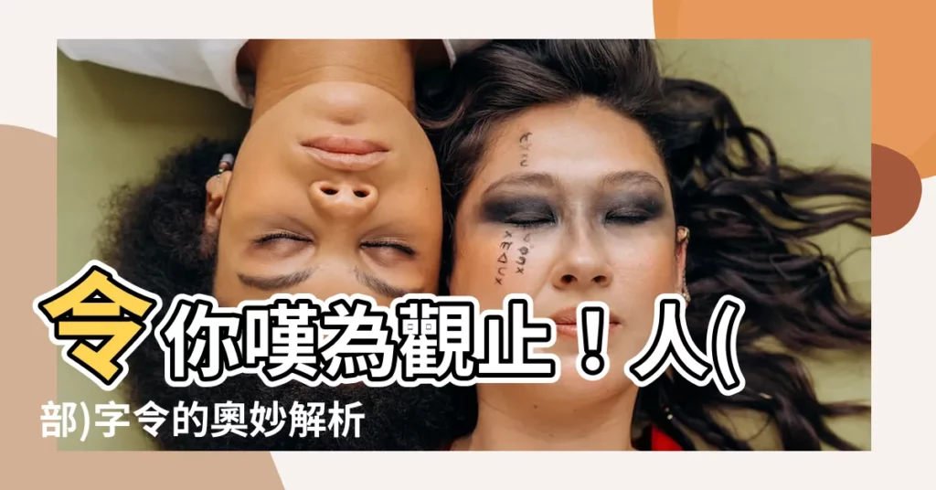 【令的部首】令你嘆為觀止！人(部)字令的奧妙解析