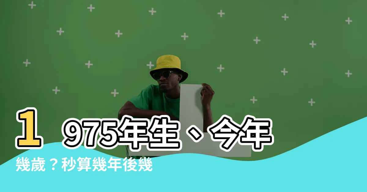 【1975年幾歲】1975年生、今年幾歲？秒算幾年後幾歲，比身分證還精確！