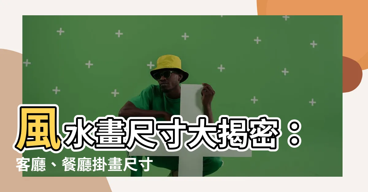 【風水畫尺寸】風水畫尺寸大揭密：客廳、餐廳掛畫尺寸解析，提升居家運勢！