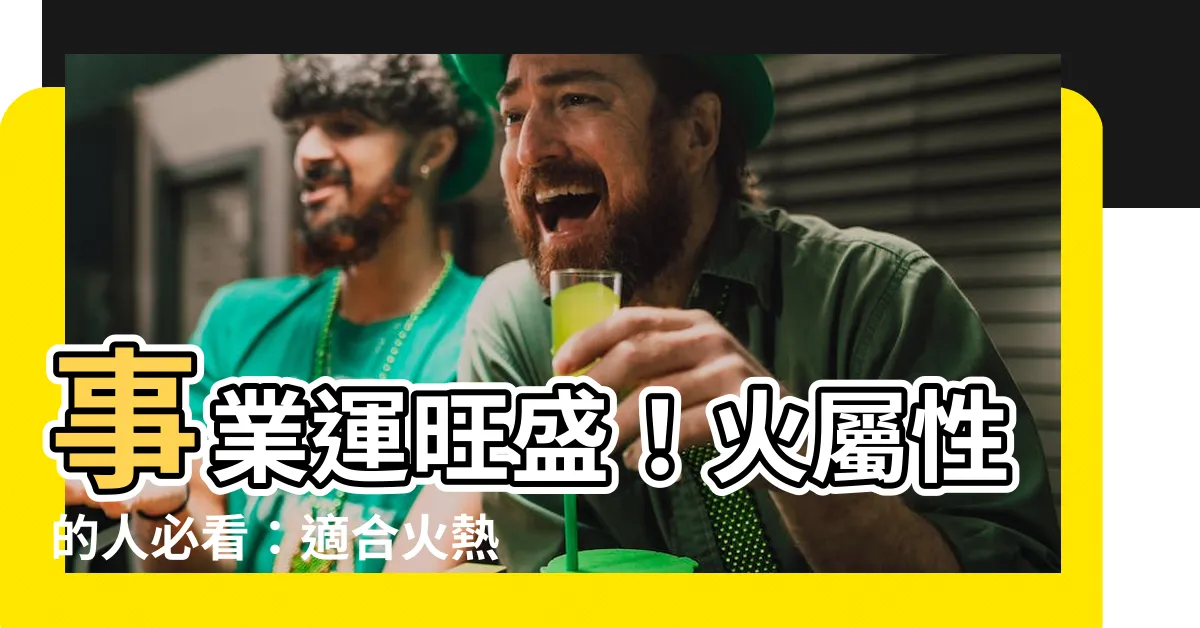 【火屬性的行業】事業運旺盛！火屬性的人必看：適合火熱行業打造成功之路