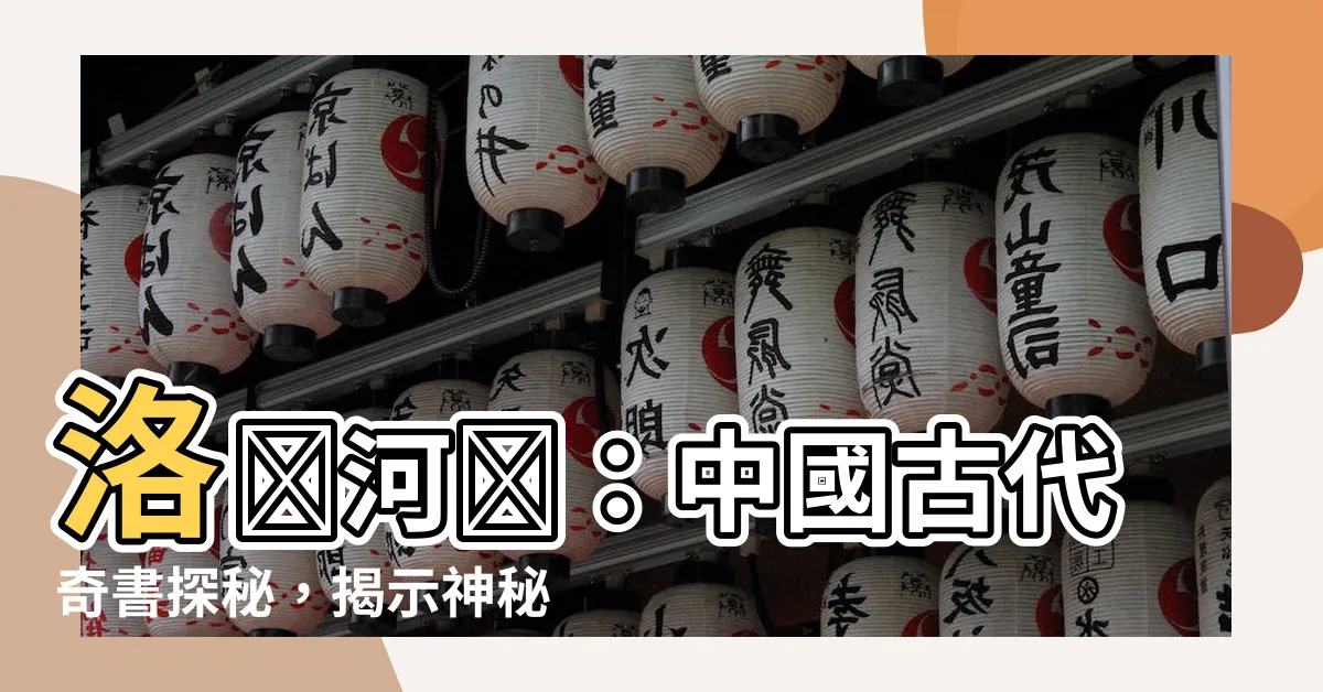 【洛書河圖】洛書河圖：中國古代奇書探秘，揭示神秘力量的謎