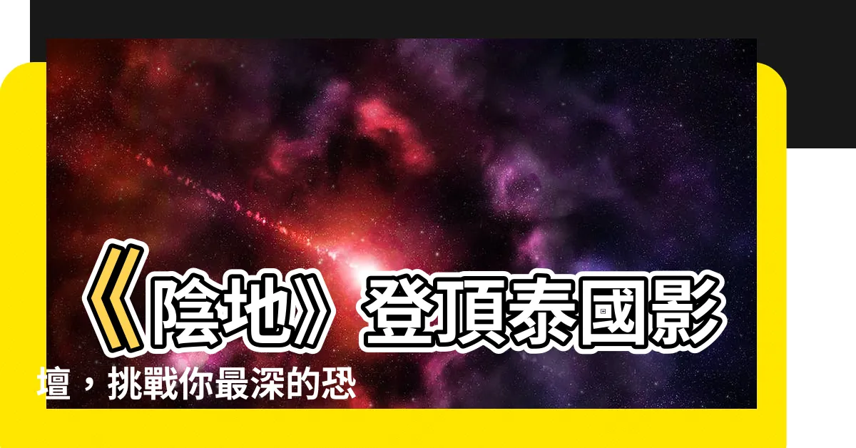 【陰地】《陰地》登頂泰國影壇，挑戰你最深的恐懼！