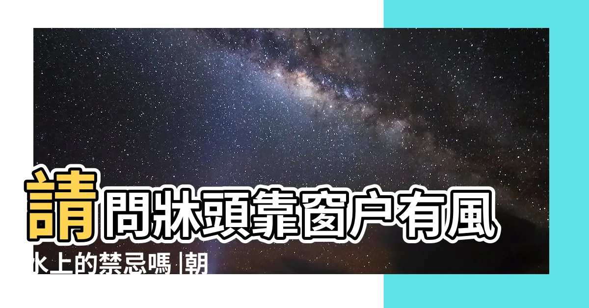 【頭朝窗】請問牀頭靠窗户有風水上的禁忌嗎 |朝窗户有哪些影響 |牀頭靠窗 |