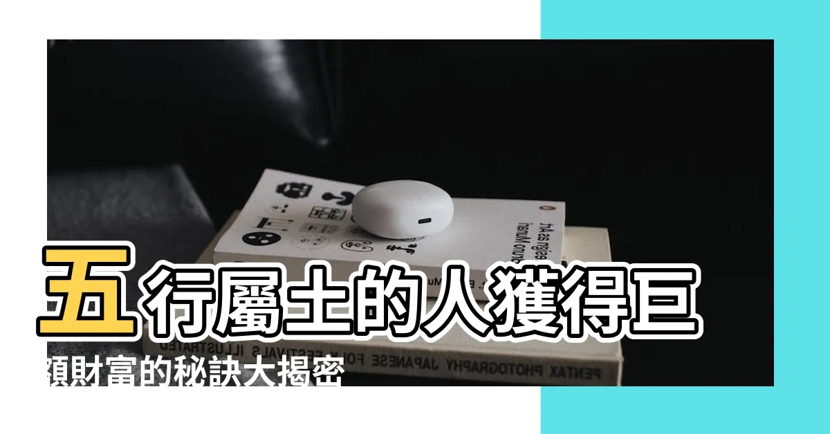 【屬土的人】五行屬土的人獲得巨額財富的秘訣大揭密！