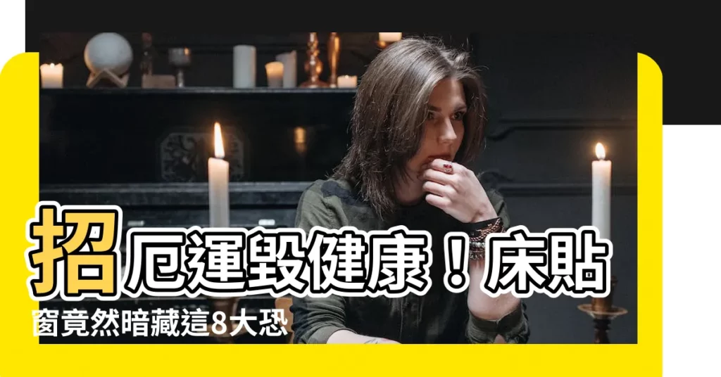 【牀貼窗】招厄運毀健康！牀貼窗竟然暗藏這8大恐怖危機