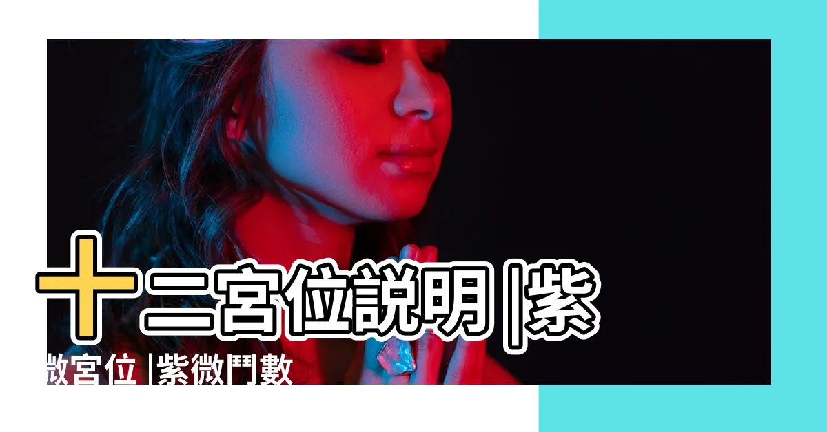 【紫微 宮位】十二宮位説明 |紫微宮位 |紫微鬥數12宮位介紹 |