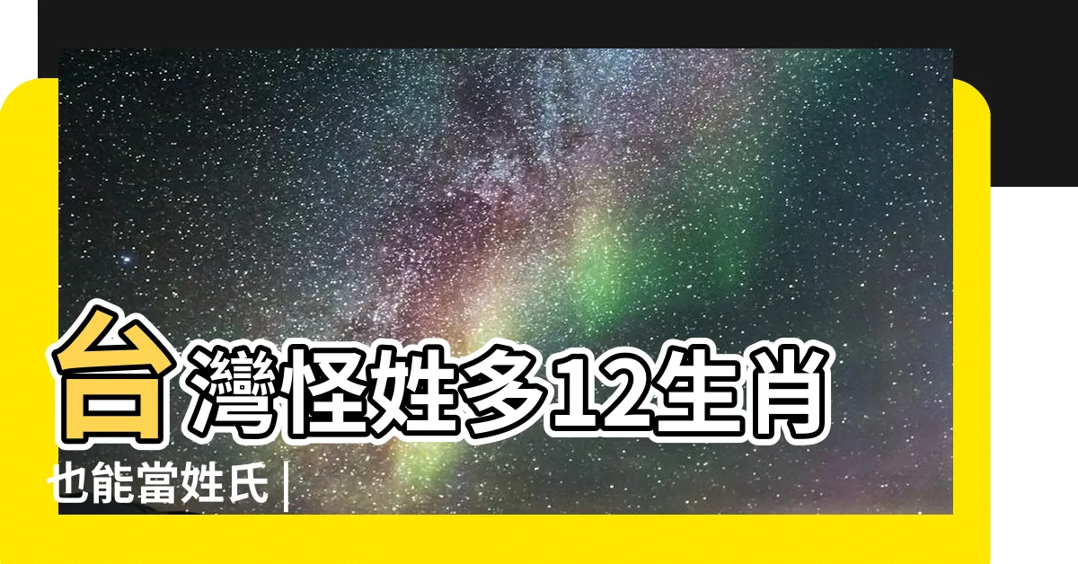 【牛姓台灣】台灣怪姓多12生肖也能當姓氏 |
