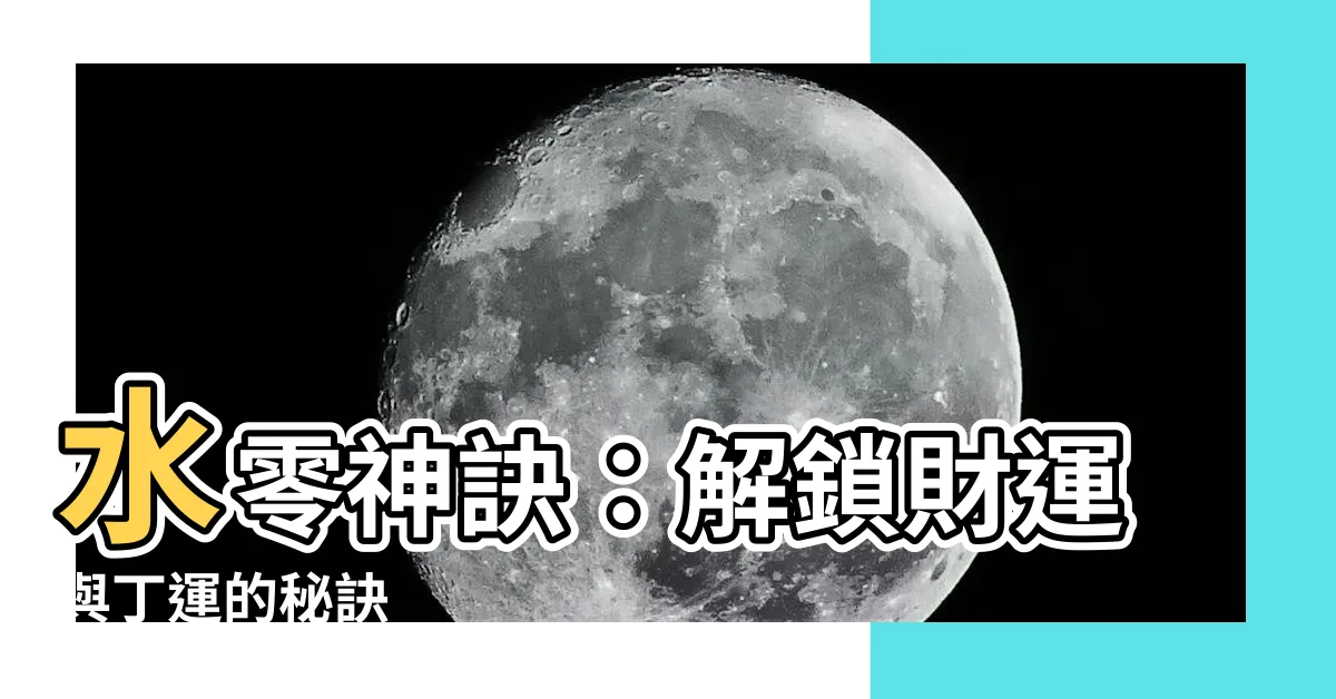 【水零神訣】水零神訣：解鎖財運與丁運的秘訣