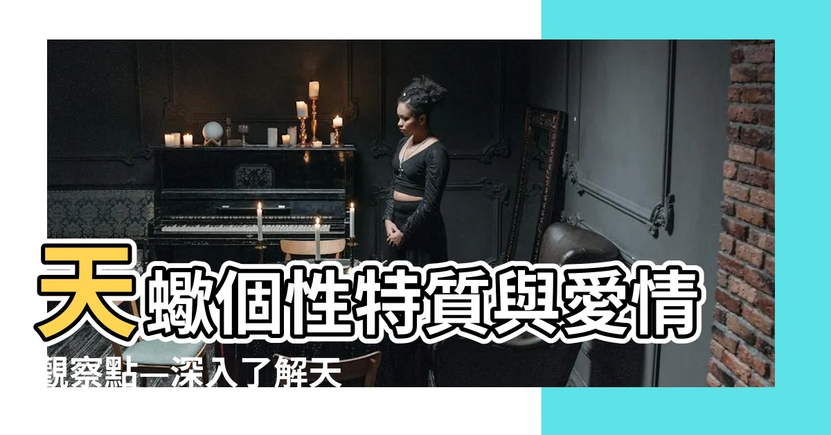 【天蠍個性】天蠍個性特質與愛情觀察點—深入瞭解天蠍座10/23的優缺點