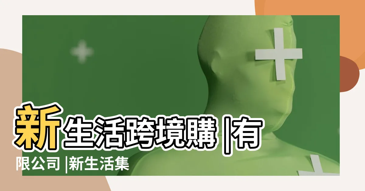 【新生活】新生活跨境購 |有限公司 |新生活集團 |