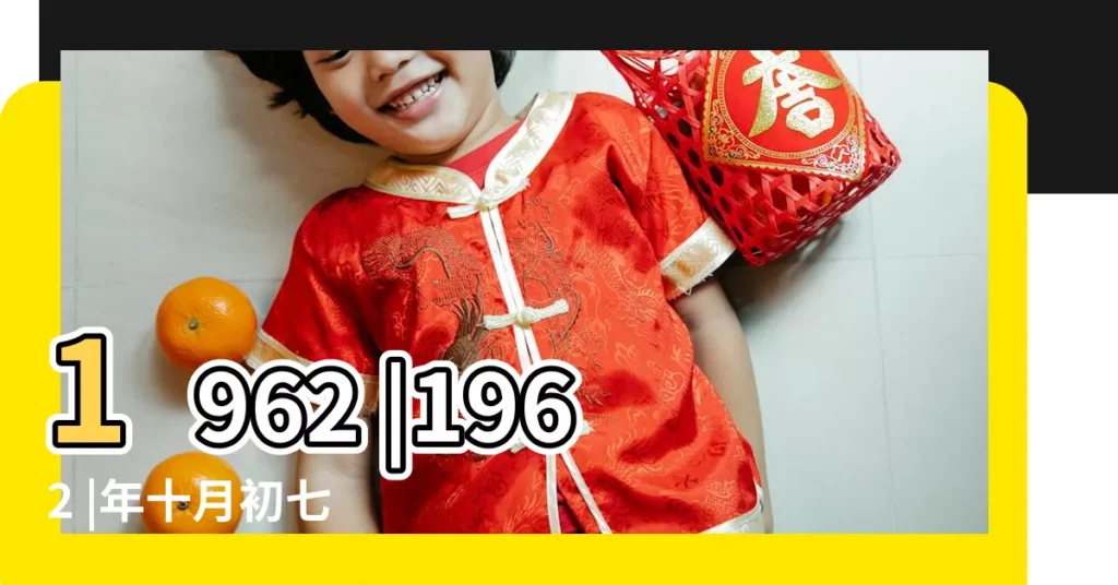 1962 |1962 |年十月初七 |【1962年陰曆十月初七】