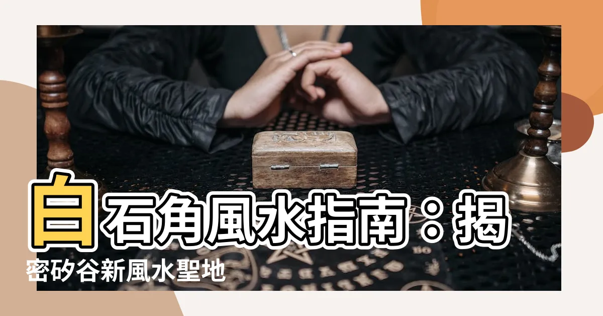 【白石角 風水】白石角風水指南：揭密矽谷新風水聖地