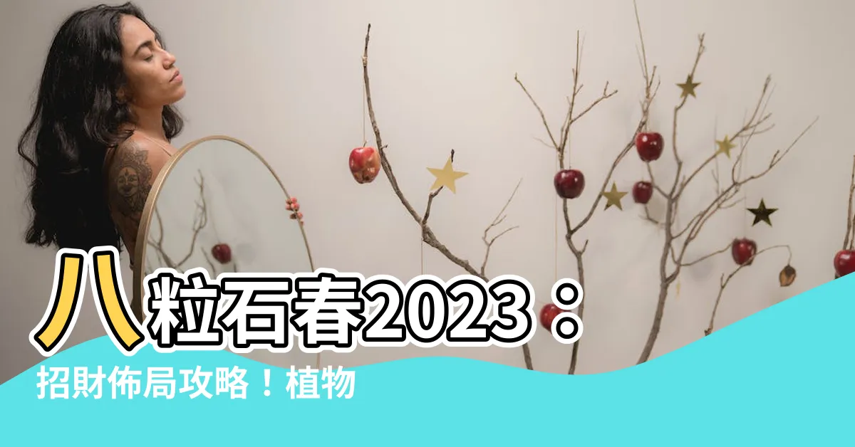 【八粒石春2023】八粒石春2023：招財佈局攻略！植物擺設、方位化解全解析