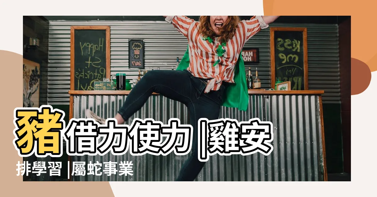 【屬豬的方位】豬借力使力 |雞安排學習 |屬蛇事業愛情兼旺 |