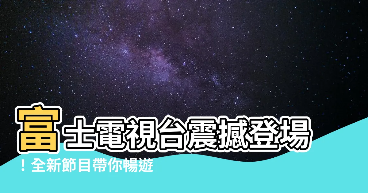【富士電視台】富士電視台震撼登場！全新節目帶你暢遊東京，不容錯過！