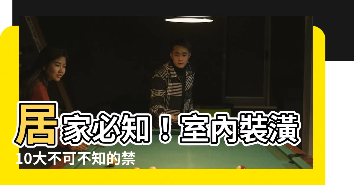 【裝潢禁忌】居家必知！室內裝潢10大不可不知的禁忌，打造風水好宅