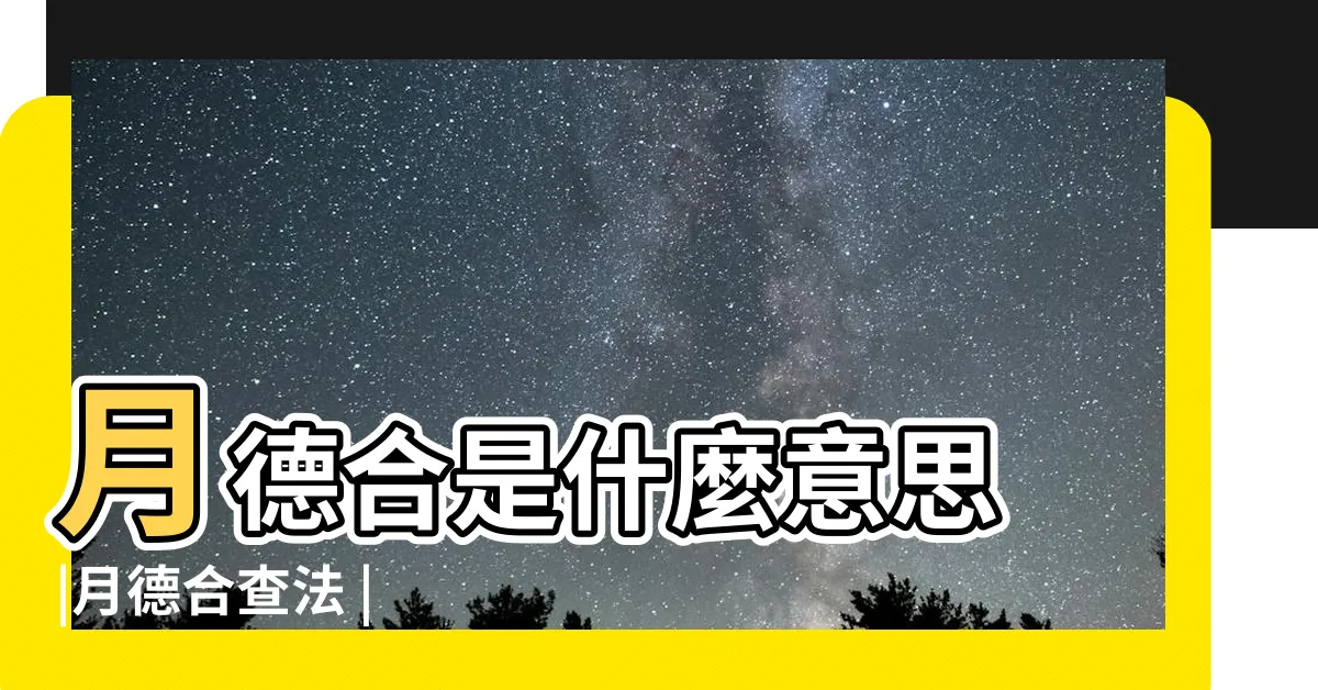【月德合日】月德合是什麼意思 |月德合查法 |