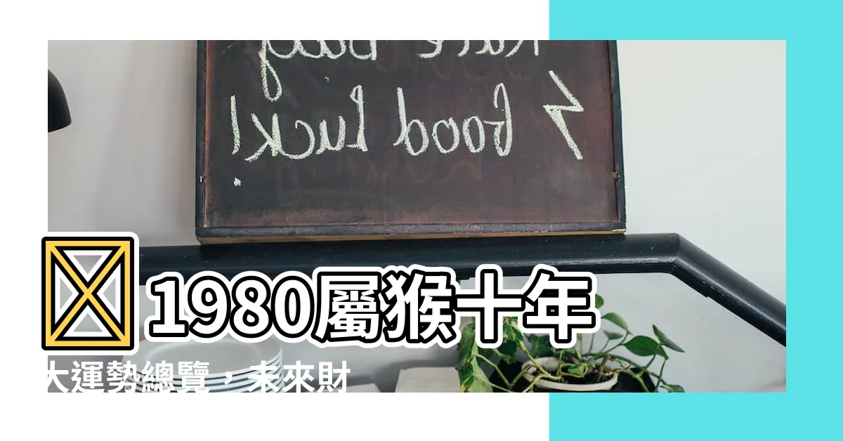 【1980屬猴十年運勢】💡1980屬猴十年大運勢總覽，未來財運、事業、感情一次看！