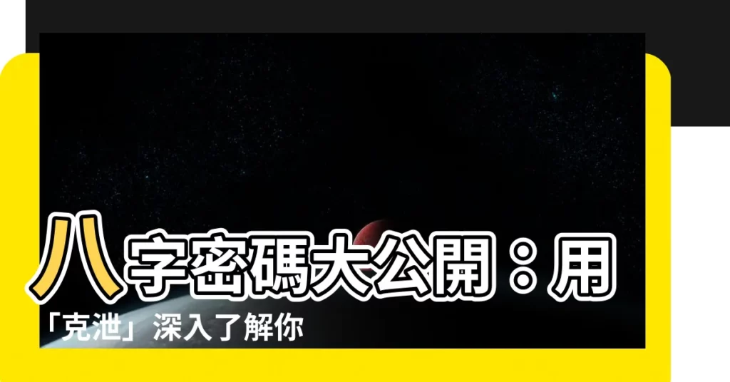 【克泄】八字密碼大公開：用「克泄」深入瞭解你的命運！
