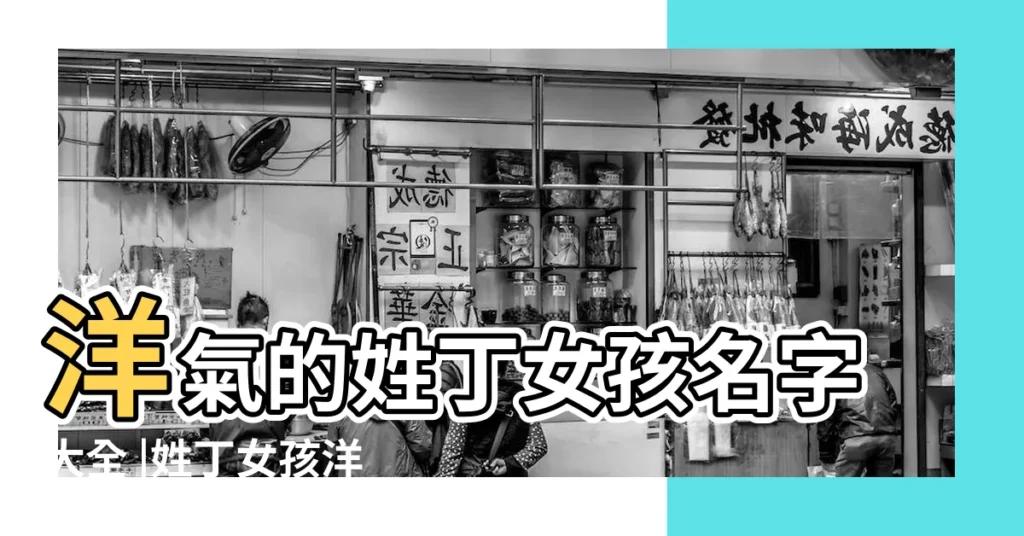 洋氣的姓丁女孩名字大全 |姓丁女孩洋氣的名字 |丁姓洋氣女孩名字大全 |【姓丁的女孩名字洋氣的】