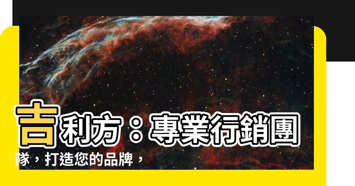 【吉利方】吉利方：專業行銷團隊，打造您的品牌，成就非凡！