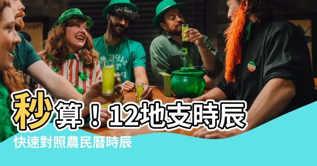 【12地支時間】秒算！12地支時辰快速對照農民曆時辰表