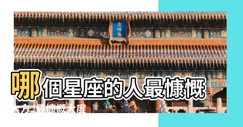 哪個星座的人最慷慨大方 |最慷慨大度的12星座排名 |跟這些星座當朋友絕對是上輩子的福氣 |【哪個星座最慷慨】