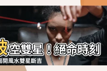 【破空雙星】破空雙星！絕命時刻！揭開風水雙星斷吉凶的真相