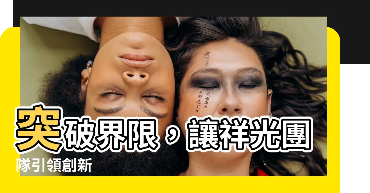 【祥光】突破界限，讓祥光團隊引領創新