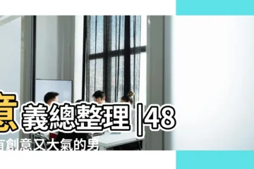 【大話男人起個名字大全】意義總整理 |48個有創意又大氣的男孩名字推薦 |如何給兒子取個好聽的男孩智慧名字 |