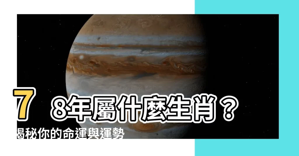 【78年 生肖】78年屬什麼生肖？揭秘你的命運與運勢！