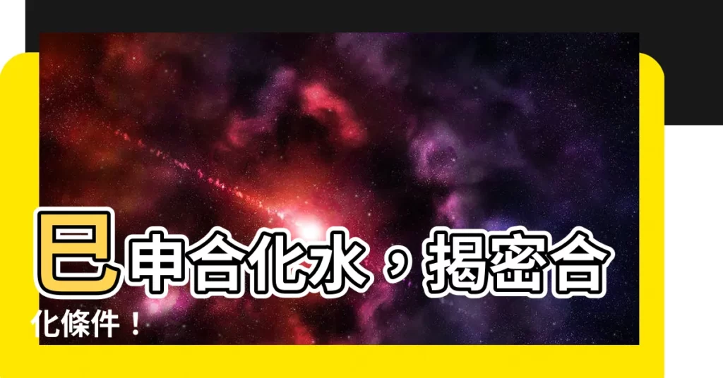 【已申合】巳申合化水，揭密合化條件！