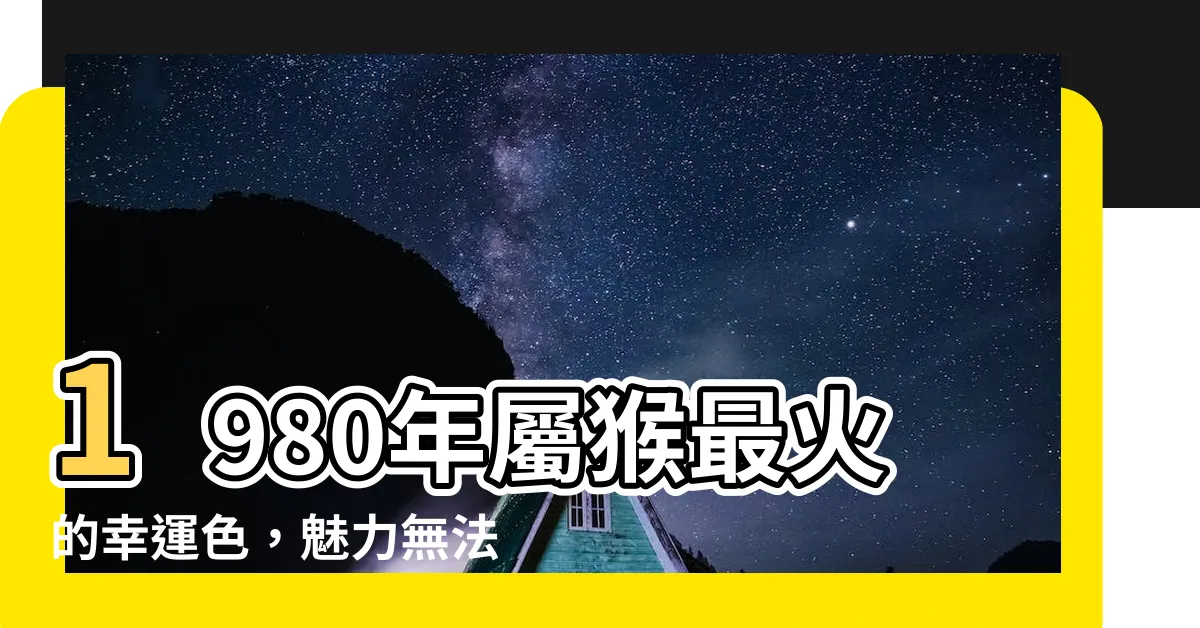 【1980屬猴幸運色】1980年屬猴最火的幸運色，魅力無法擋！