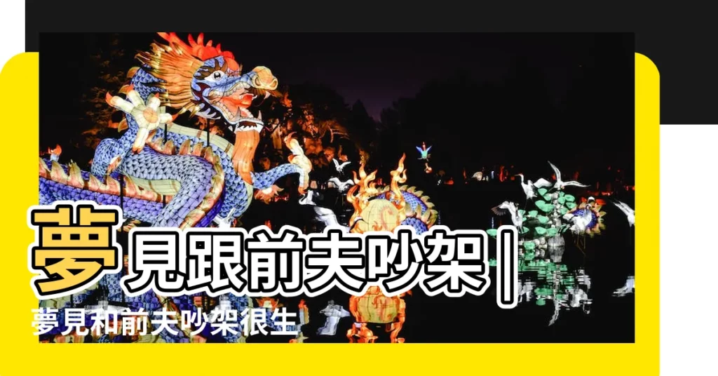 夢見跟前夫吵架 |夢見和前夫吵架很生氣是什麼意思 |夢見和前夫吵架是什麼意思預兆 |【做夢與前夫生氣】