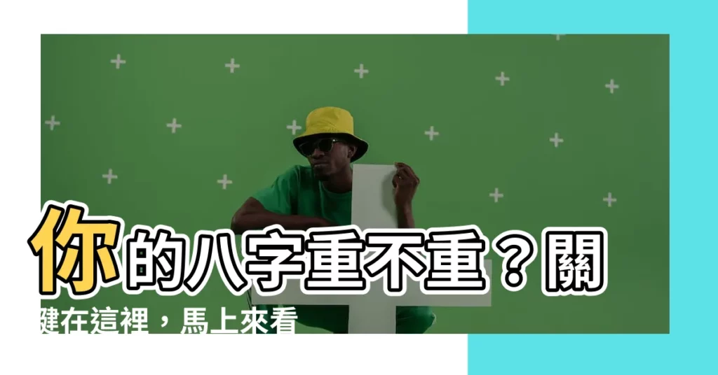 【八字怎麼看重不重】你的八字重不重？關鍵在這裡，馬上來看！