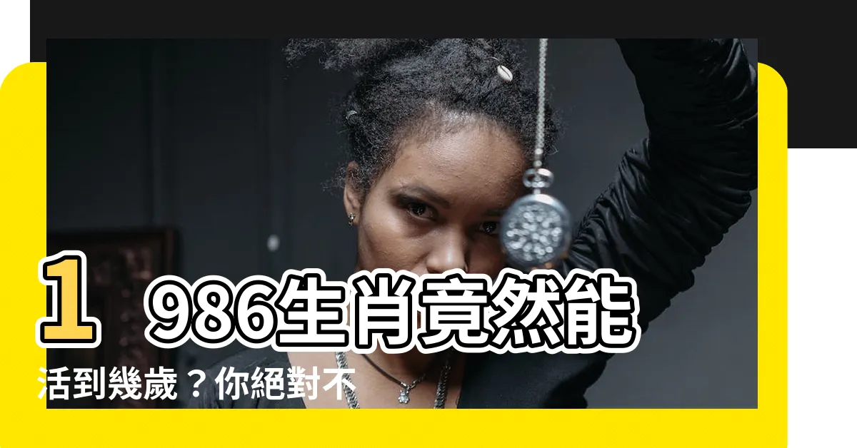 【1986生肖幾歲】1986生肖竟然能活到幾歲？你絕對不會相信答案！