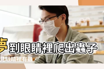 【夢到眼睛裏扣出蟲子】夢到眼睛裡爬出蟲子 |夢見眼睛裡有蟲子 |夢到眼裡有蟲 |