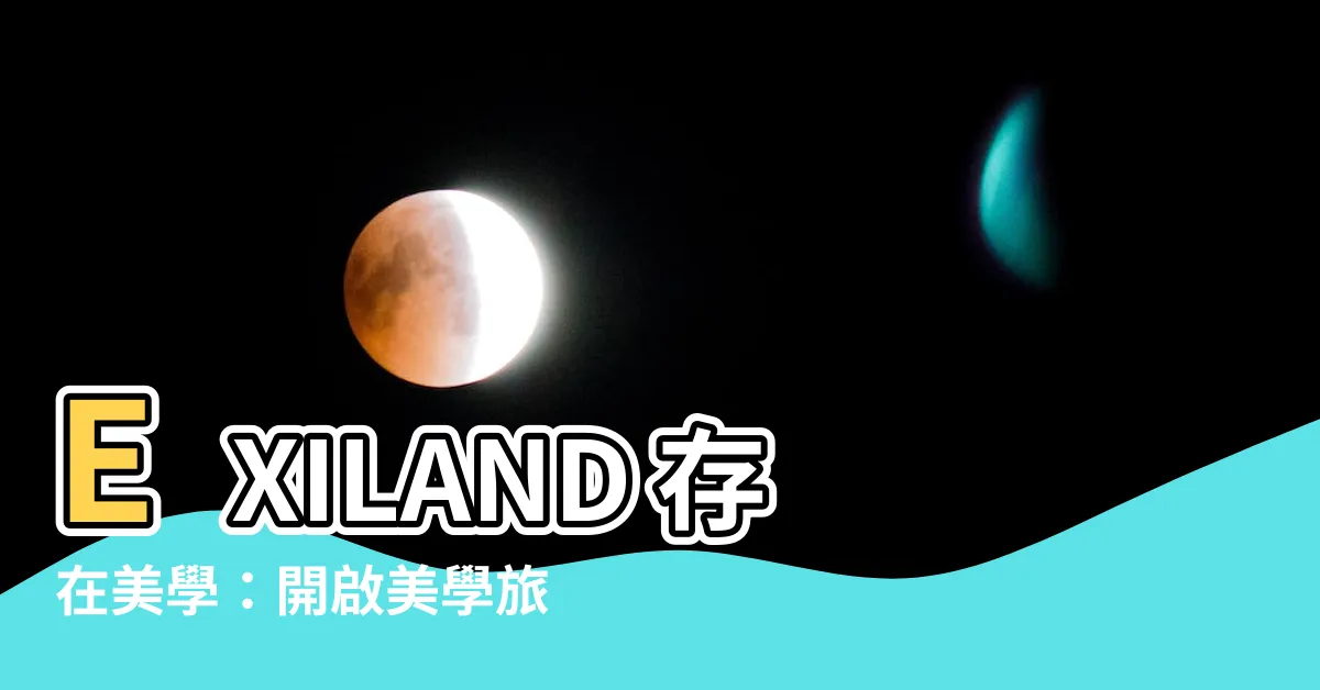 【exiland 存在美學】EXILAND 存在美學：開啟美學旅程，探索存在意義