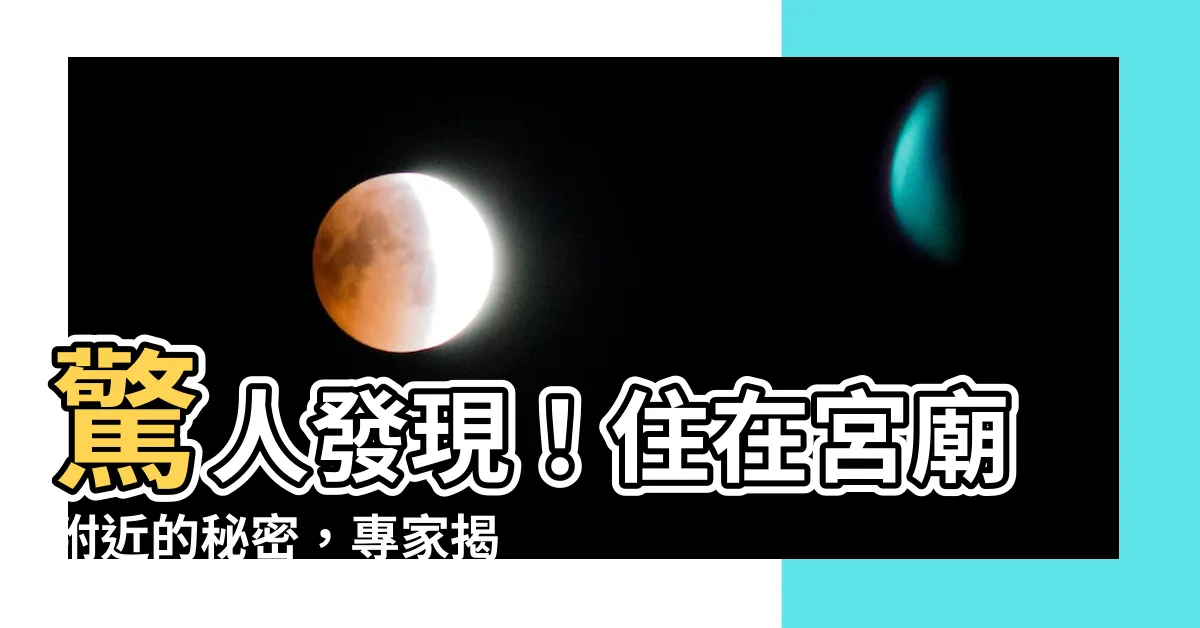 【住廟附近】驚人發現！住在宮廟附近的秘密，專家揭曉避禍妙招