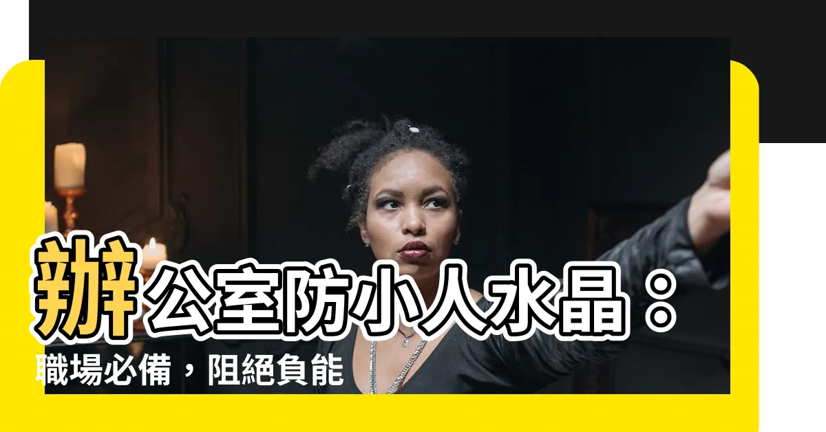【辦公室防小人水晶】辦公室防小人水晶：職場必備，阻絕負能量，事事順利！