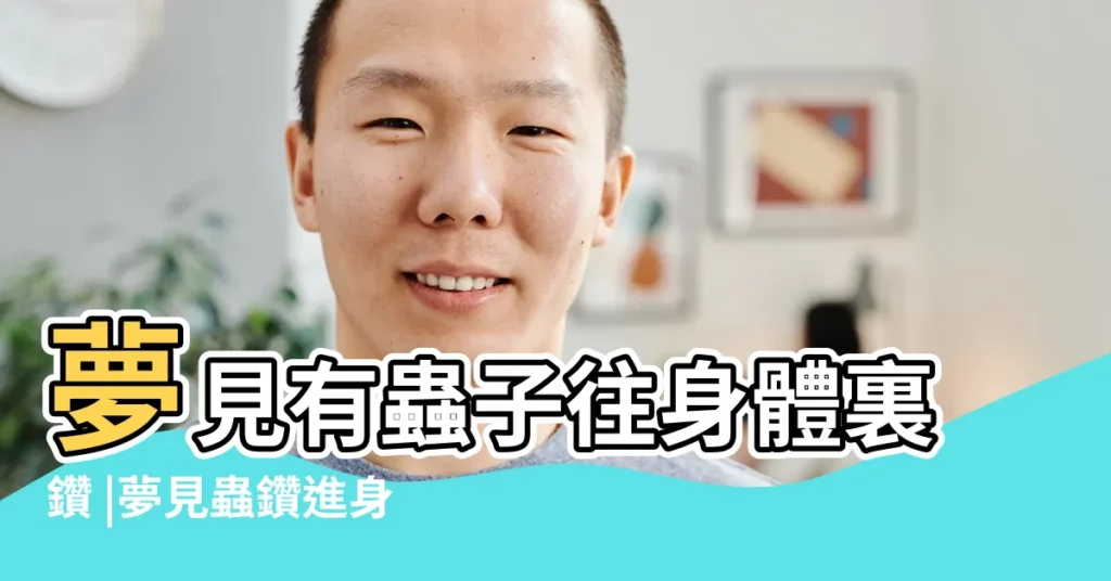 夢見有蟲子往身體裏鑽 |夢見蟲鑽進身體裡 |夢到有東西鑽到身體裡 |【夢到有東西鑽進身體裏】