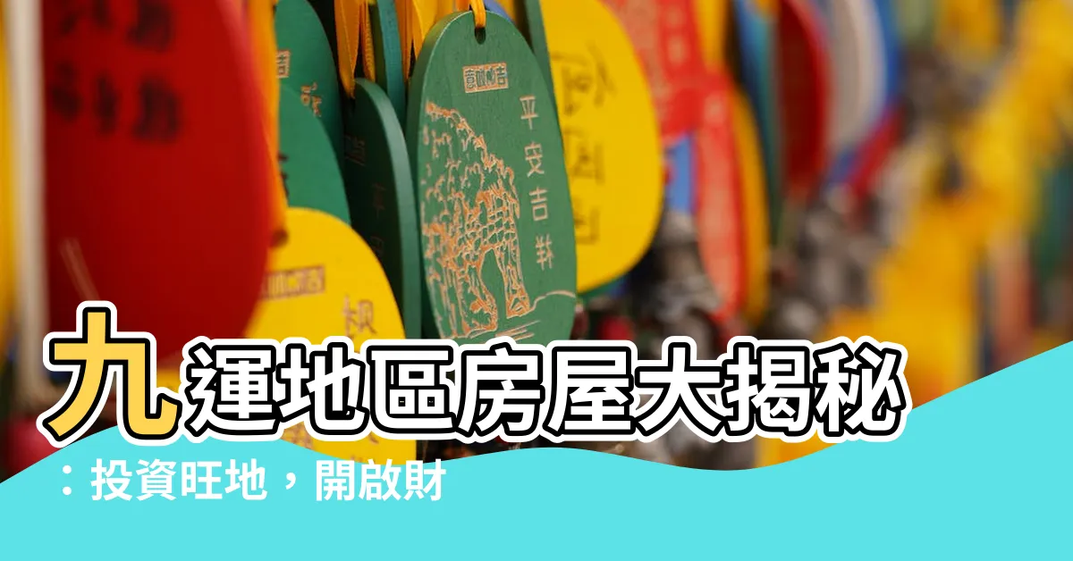 【九運地區】九運地區房屋大揭秘:投資旺地,開啟財運新篇章!