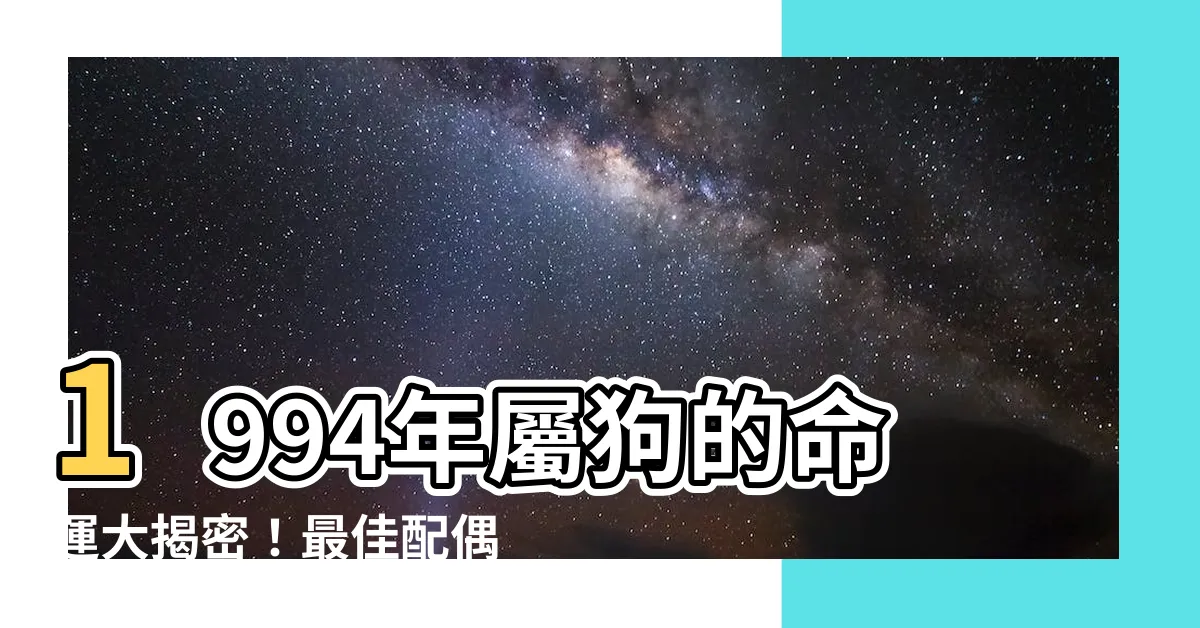 【1994年狗】1994年屬狗的命運大揭密！最佳配偶攻略出爐！