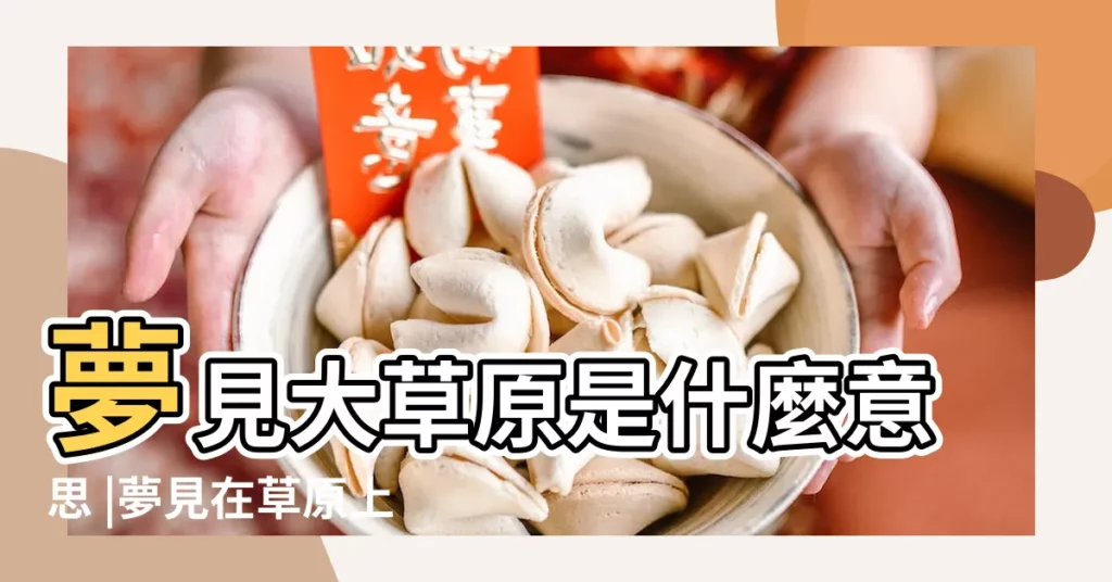 夢見大草原是什麼意思 |夢見在草原上玩耍 |夢見草原和水什麼意思 |【夢見草原代表什麼意思】