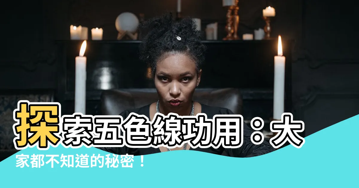 【五色線功用】探索五色線功用：大家都不知道的秘密！