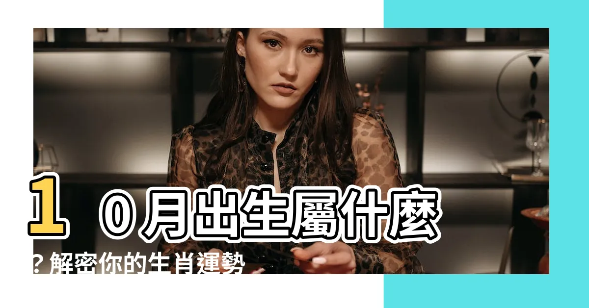 【10月屬什麼】10 月出生屬什麼？解密你的生肖運勢！