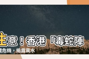 【毒蛇陣】注意！香港「毒蛇陣」藏危機，揭露風水玄機