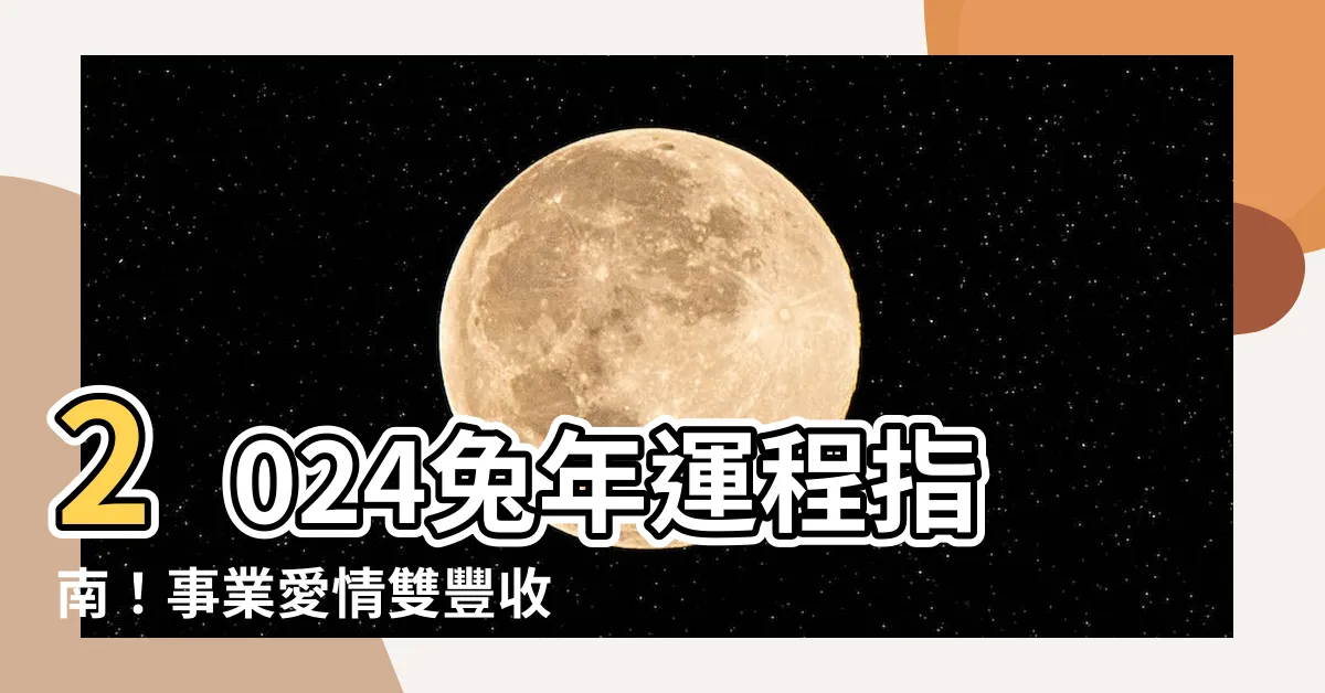 【兔年運程 2024】2024兔年運程指南！事業愛情雙豐收，提升人氣的秘訣在這裡