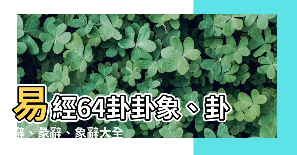 【卦辭】易經64卦卦象、卦辭、彖辭、象辭大全！一文讀懂《易經》卦辭